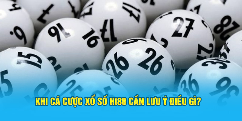 Khi cá cược xổ số Hi88 cần lưu ý điều gì?