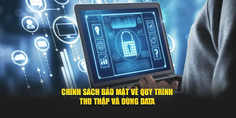 Chính sách bảo mật về quy trình thu thập và dùng data