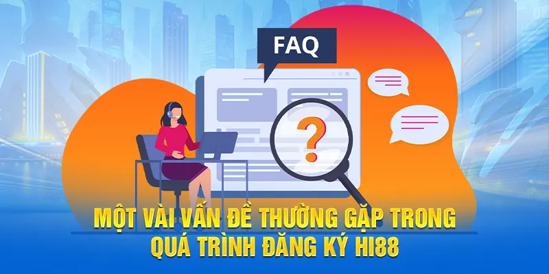 Một vài vấn đề thường gặp trong quá trình đăng ký Hi88