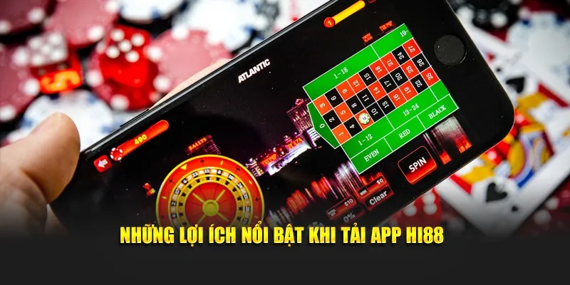 Những lợi ích nổi bật khi tải app Hi88