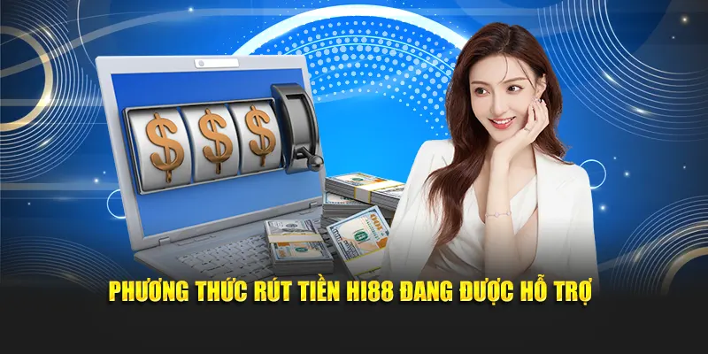 Phương thức rút tiền Hi88 đang được hỗ trợ