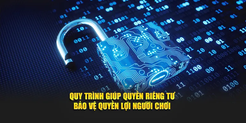Quy trình giúp quyền riêng tư bảo vệ quyền lợi người chơi