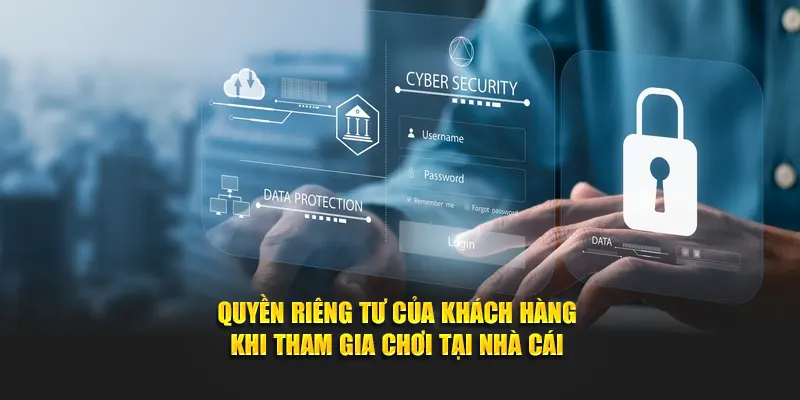 Quyền riêng tư của khách hàng khi tham gia chơi tại nhà cái