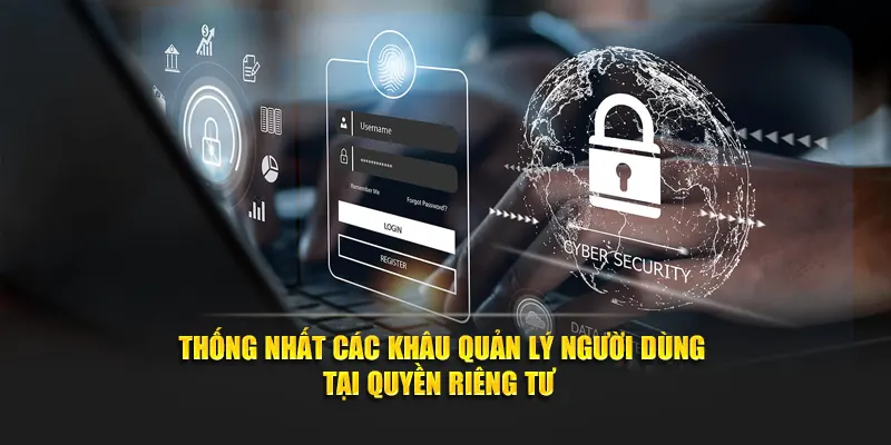 Thống nhất các khâu quản lý người dùng tại quyền riêng tư