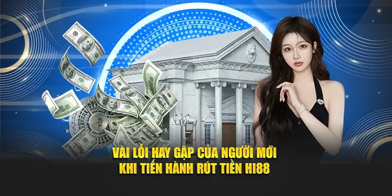 Vài lỗi hay gặp của người mới khi tiến hành rút tiền Hi88