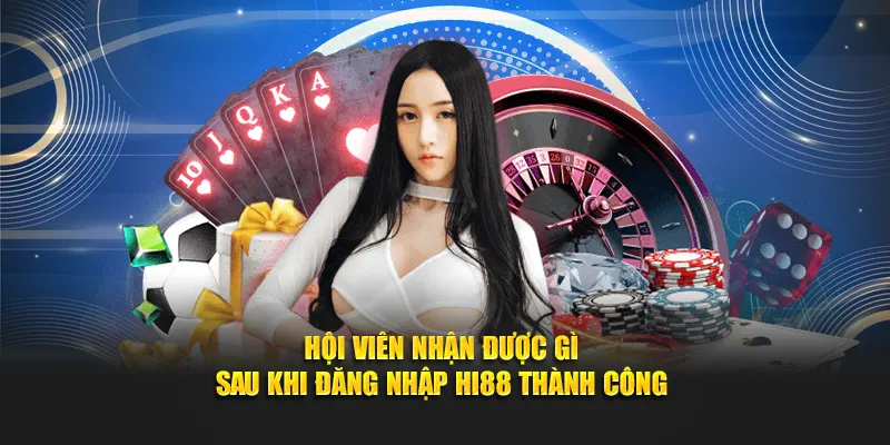 Hội viên nhận được gì sau khi đăng nhập HI88 thành công